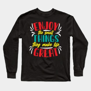 Enjoy the small things they make life great Long Sleeve T-Shirt